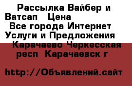 Рассылка Вайбер и Ватсап › Цена ­ 5000-10000 - Все города Интернет » Услуги и Предложения   . Карачаево-Черкесская респ.,Карачаевск г.